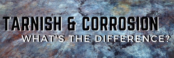 Tarnish & Corrosion: What's the Difference?
